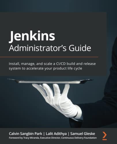 Jenkins Administrator's Guide: Install, manage, and scale a CI/CD build and release system to accelerate your product life cycle