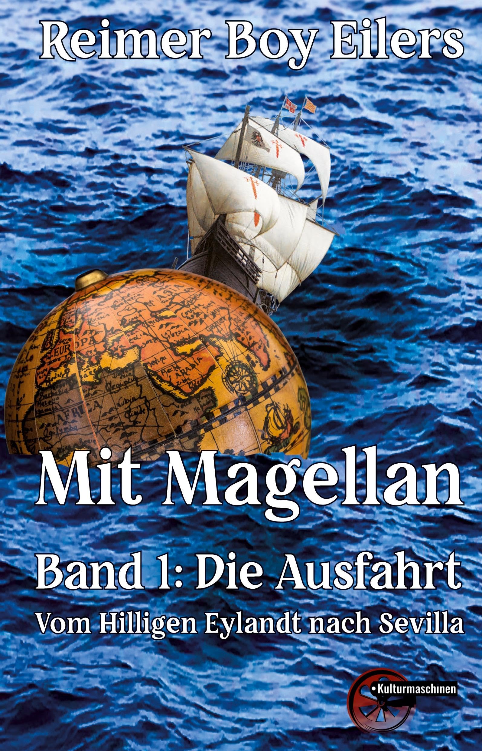 Mit Magellan Band 1: Großer Vorsatz; Erstes Buch: Die Ausfahrt. Vom Hilligen Eylandt nach Sevilla