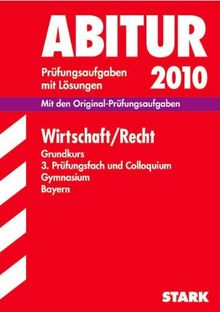 Abitur-Prüfungsaufgaben Gymnasium Bayern. Mit Lösungen: Wirtschaft / Recht Grundkurs, 3. Prüfungsfach und Colloquium G9-Abitur 2011. Mit den ... 2003 bis 2010 mit Lösungen