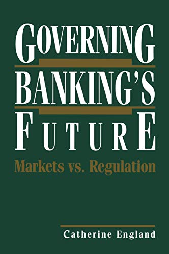 Governing Banking's Future: Markets vs. Regulation (Innovations in Financial Markets and Institutions)