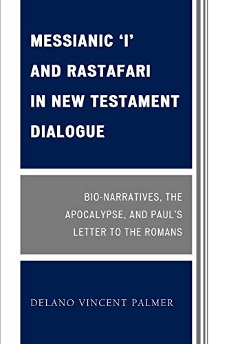 Messianic 'I' and Rastafari in New Testament Dialogue: Bio-Narratives, the Apocalypse, and Paul's Letter to the Romans