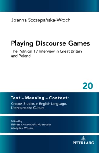 Playing Discourse Games: The Political TV Interview in Great Britain and Poland (Text – Meaning – Context: Cracow Studies in English Language, Literature and Culture, Band 20)