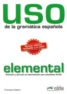 Uso de la gramatica espanola elemental. Gramárica y ejercicios de sistematización para estudiantes de E.L.E.: Uso de la grammatica espanola. ... sistematizacion para estudiantes de E.L.E. de