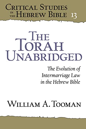 The Torah Unabridged: The Evolution of Intermarriage Law in the Hebrew Bible (Critical Studies in the Hebrew Bible)