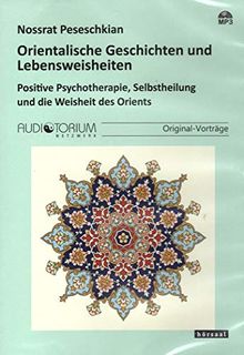 Orientalische Geschichten und Lebensweisheiten: Positive Psychotherapie, Selbstheilung und die Weisheit des Orients