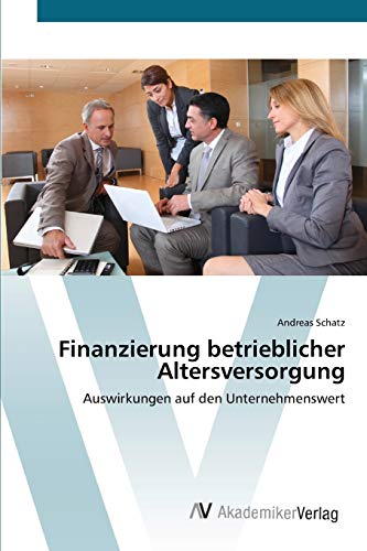Finanzierung betrieblicher Altersversorgung: Auswirkungen auf den Unternehmenswert