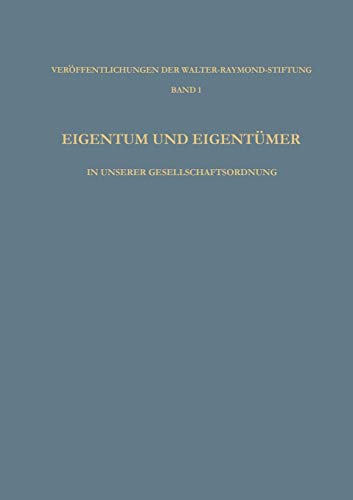 Eigentum und Eigentümer in Unserer Gesellschaftsordnung (Veröffentlichungen der Walter-Raymond-Stiftung, 1, Band 1)