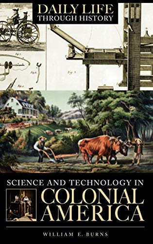 Science and Technology in Colonial America (The Greenwood Press daily Life Through History Series)
