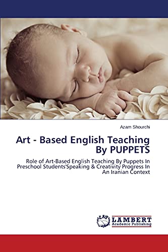 Art - Based English Teaching By PUPPETS: Role of Art-Based English Teaching By Puppets In Preschool Students'Speaking & Creativity Progress In An Iranian Context