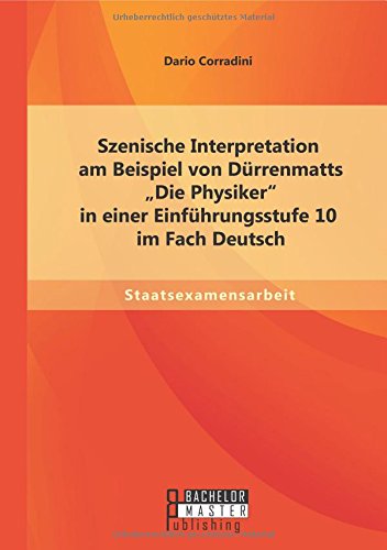 Szenische Interpretation am Beispiel von Dürrenmatts Die Physiker in einer Einführungsstufe 10 im Fach Deutsch