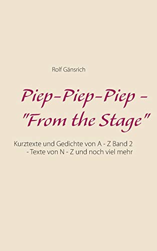 Piep-Piep-Piep - From the Stage: Kurztexte und Gedichte von A - Z Band 2 - Texte von N - Z und noch viel mehr