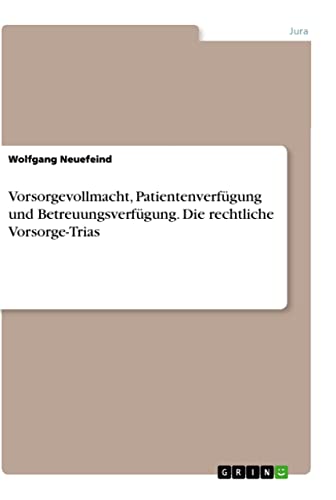 Vorsorgevollmacht, Patientenverfügung und Betreuungsverfügung. Die rechtliche Vorsorge-Trias