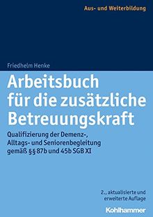 Arbeitsbuch für die zusätzliche Betreuungskraft: Qualifizierung der Demenz-, Alltags- und Seniorenbegleitung gemäß §§ 87b und 45b SGB XI