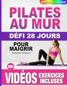 Pilates au Mur pour Maigrir: Guide Complet Illustré pour les Femmes, Débutants et Seniors - Défi de 28 Jours pour Tonifier les Fessiers, les Abdos et les Jambes - Édition