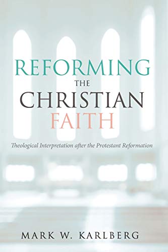 Reforming the Christian Faith: Theological Interpretation after the Protestant Reformation