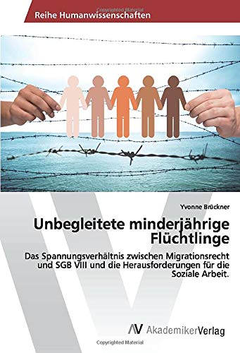 Unbegleitete minderjährige Flüchtlinge: Das Spannungsverhältnis zwischen Migrationsrecht und SGB VIII und die Herausforderungen für die Soziale Arbeit.