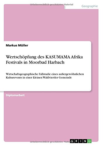 Wertschöpfung des KASUMAMA Afrika Festivals in Moorbad Harbach: Wirtschaftsgeographische Fallstudie eines außergewöhnlichen Kulturevents in einer kleinen Waldviertler Gemeinde