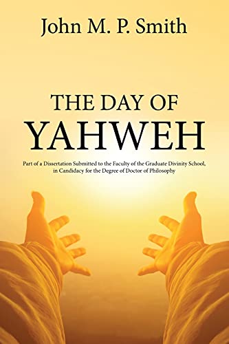 The Day of Yahweh: Part of a Dissertation Submitted to the Faculty of the Graduate Divinity School, in Candidacy for the Degree of Doctor of Philosophy