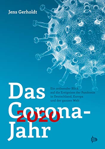 Das Corona-Jahr 2020: Ein ordnender Blick auf die Ereignisse der Pandemie in Deutschland, Europa un der ganzen Welt