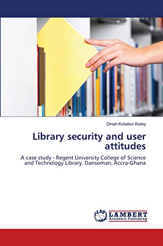 Library security and user attitudes: A case study - Regent University College of Science and Technology Library. Dansoman, Accra-Ghana