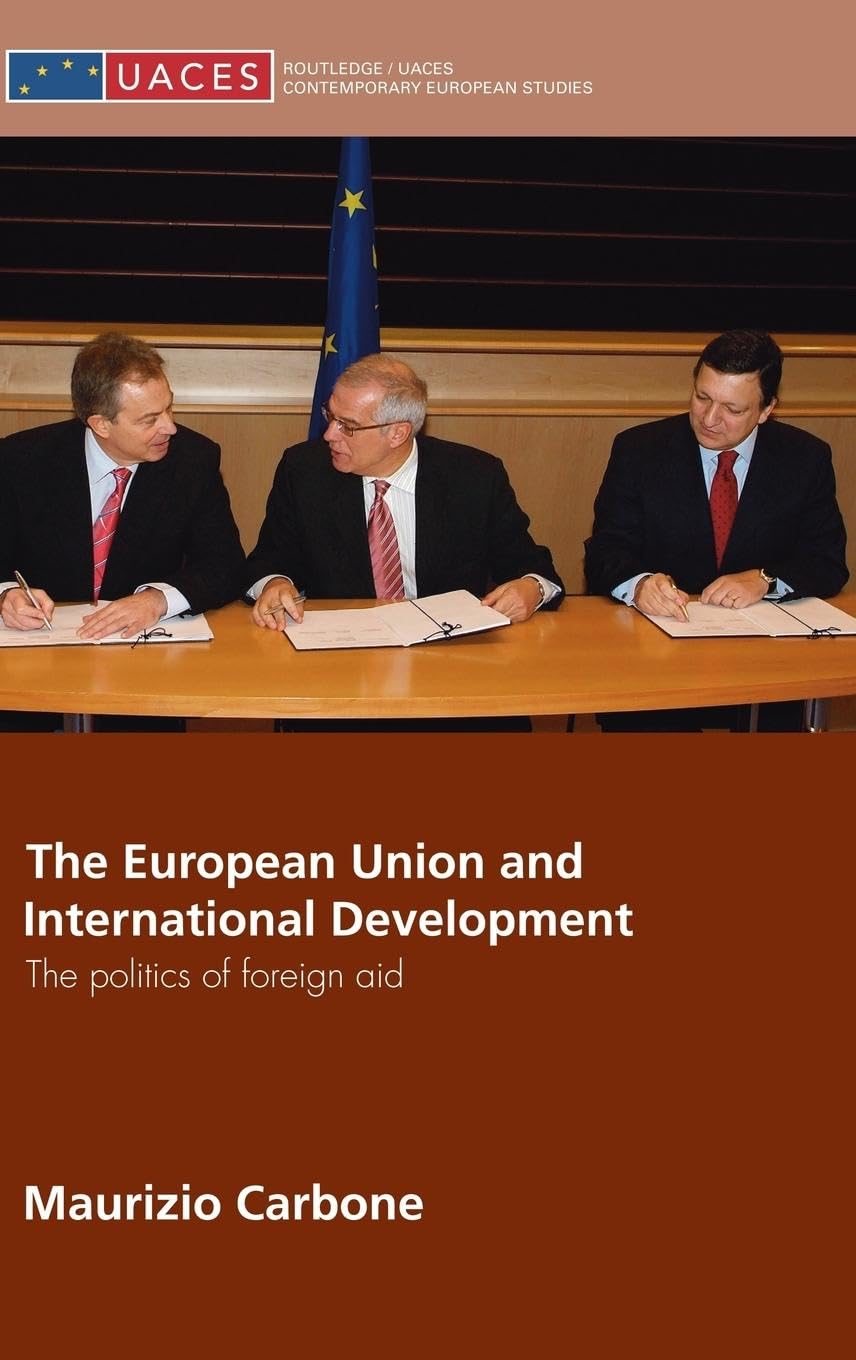 The European Union and International Development: The Politics of Foreign Aid (Uaces Contemporary European Studies, 4, Band 4)