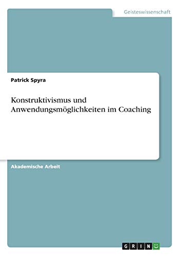 Konstruktivismus und Anwendungsmöglichkeiten im Coaching