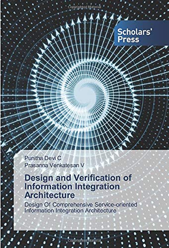 Design and Verification of Information Integration Architecture: Design Of Comprehensive Service-oriented Information Integration Architecture