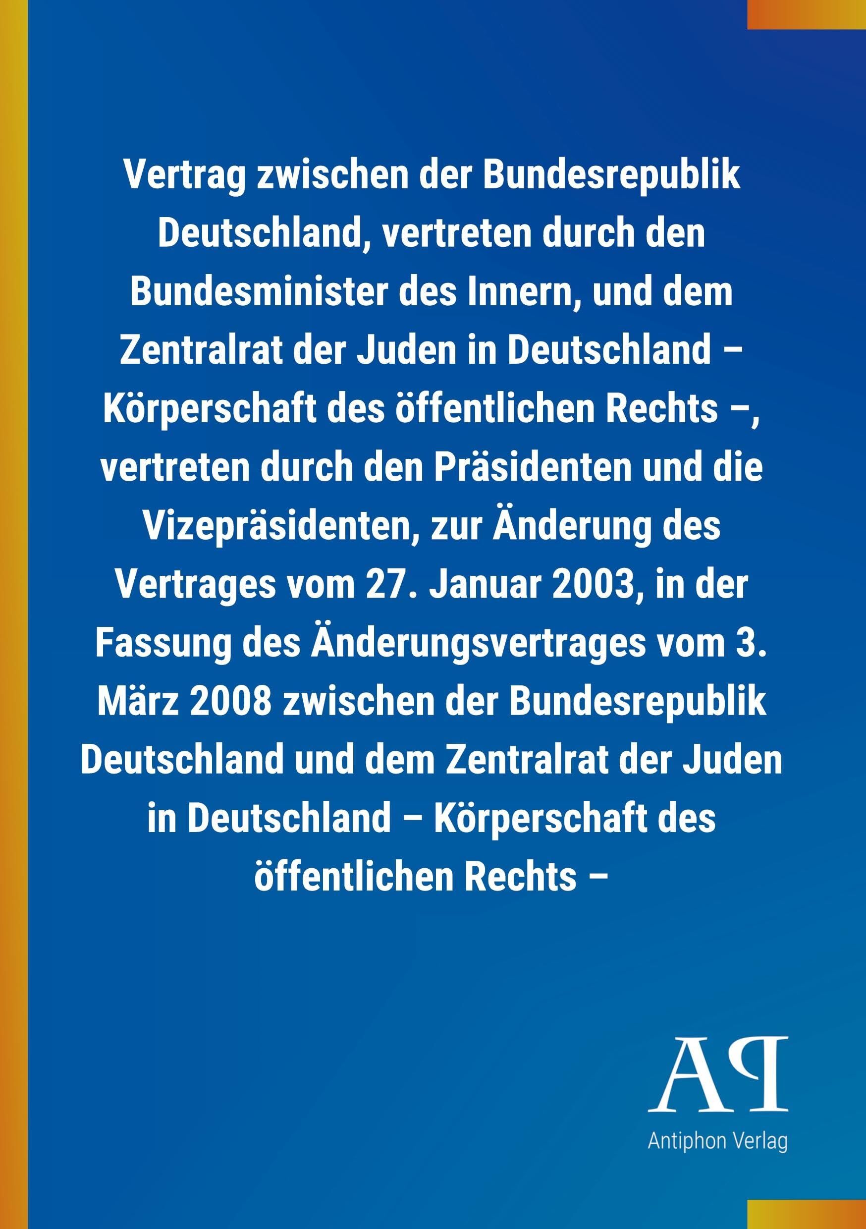 Vertrag zwischen der Bundesrepublik Deutschland, vertreten durch den Bundesminister des Innern, und dem Zentralrat der Juden in Deutschland - Körperschaft des öffentlichen Rechts -, vertreten durch den Präsidenten und die Vizepräsidenten, zur Änderung des