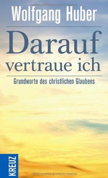 Darauf vertraue ich: Grundworte des christlichen Glaubens