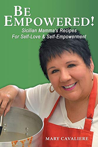 Be Empowered!: Sicilian Mamma's Recipes for Self-Love & Self-Empowerment