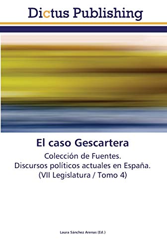 El caso Gescartera: Colección de Fuentes. Discursos políticos actuales en España. (VII Legislatura / Tomo 4)