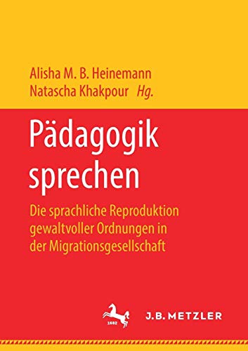 Pädagogik sprechen: Die sprachliche Reproduktion gewaltvoller Ordnungen in der Migrationsgesellschaft