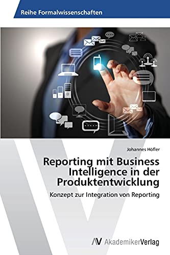 Reporting mit Business Intelligence in der Produktentwicklung: Konzept zur Integration von Reporting