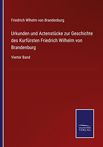 Urkunden und Actenstücke zur Geschichte des Kurfürsten Friedrich Wilhelm von Brandenburg: Vierter Band