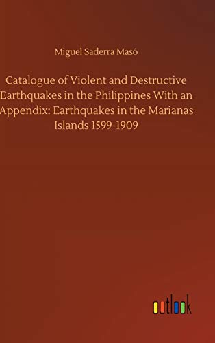 Catalogue of Violent and Destructive Earthquakes in the Philippines With an Appendix: Earthquakes in the Marianas Islands 1599-1909