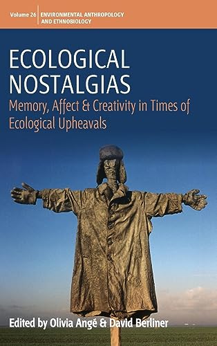Ecological Nostalgias: Memory, Affect and Creativity in Times of Ecological Upheavals (Environmental Anthropology and Ethnobiology, Band 26)