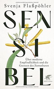 Sensibel: Über moderne Empfindlichkeit und die Grenzen des Zumutbaren