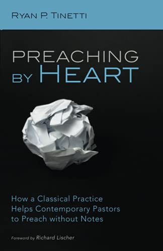 Preaching by Heart: How a Classical Practice Helps Contemporary Pastors to Preach without Notes