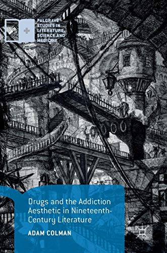 Drugs and the Addiction Aesthetic in Nineteenth-Century Literature (Palgrave Studies in Literature, Science and Medicine)