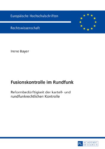 Fusionskontrolle im Rundfunk: Reformbedürftigkeit der kartell- und rundfunkrechtlichen Kontrolle (Europäische Hochschulschriften / European University ... / Publications Universitaires Européennes)