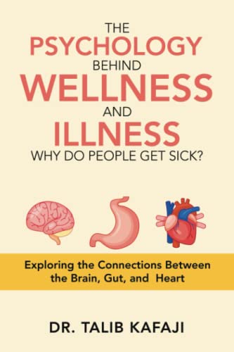 THE PSYCHOLOGY BEHIND WELLNESS AND ILLNESS WHY DO PEOPLE GET SICK?: Exploring the Connections Between the BRAIN, GUT, AND HEART