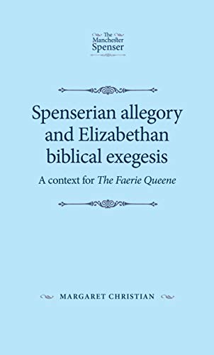 Margaret Christian Spenserian Allegory And Elizabethan Biblical Exegesis, A Context For The Faerie Queene (The Manchester Spenser)