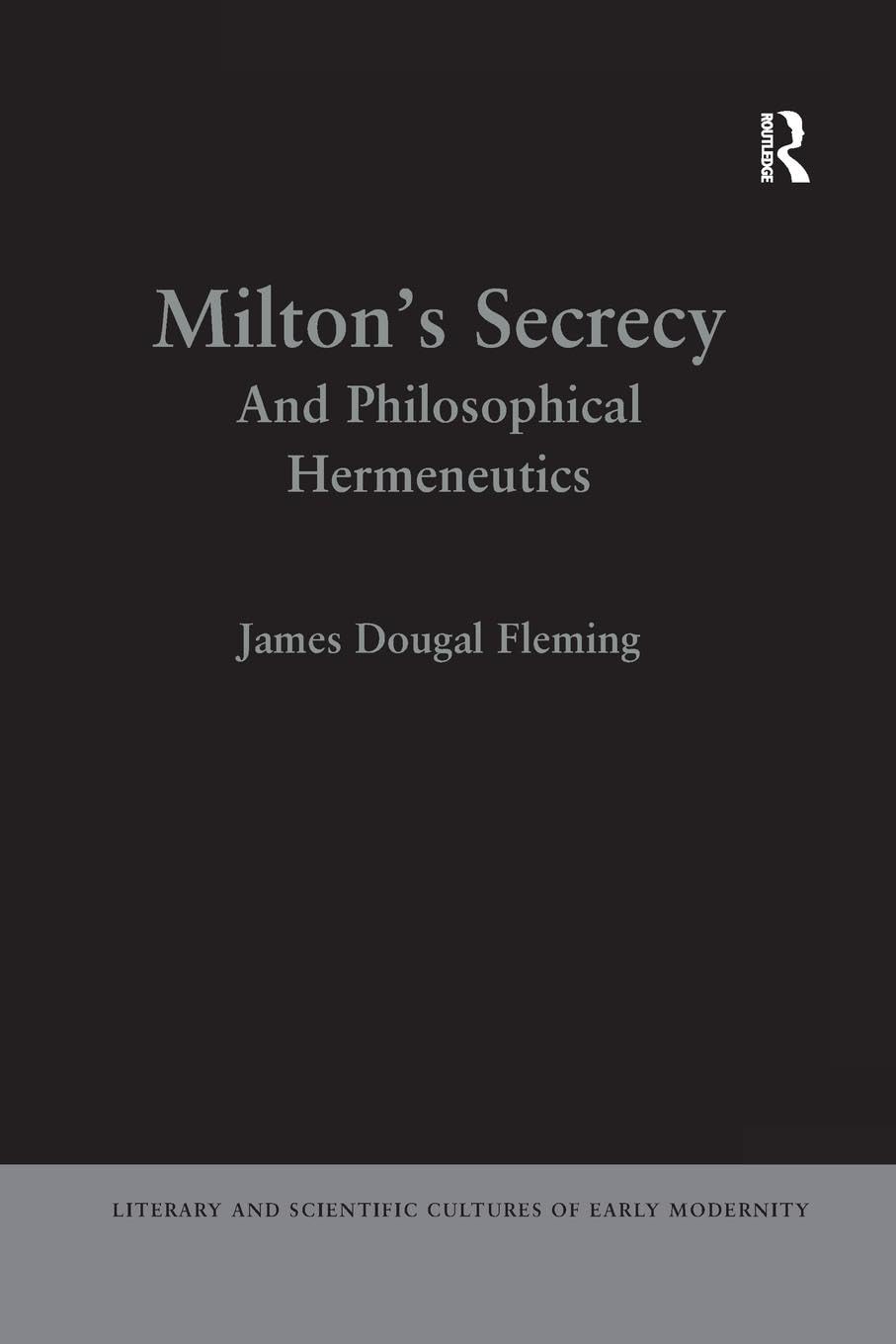 Milton's Secrecy: And Philosophical Hermeneutics (Literary and Scientific Cultures of Early Modernity)