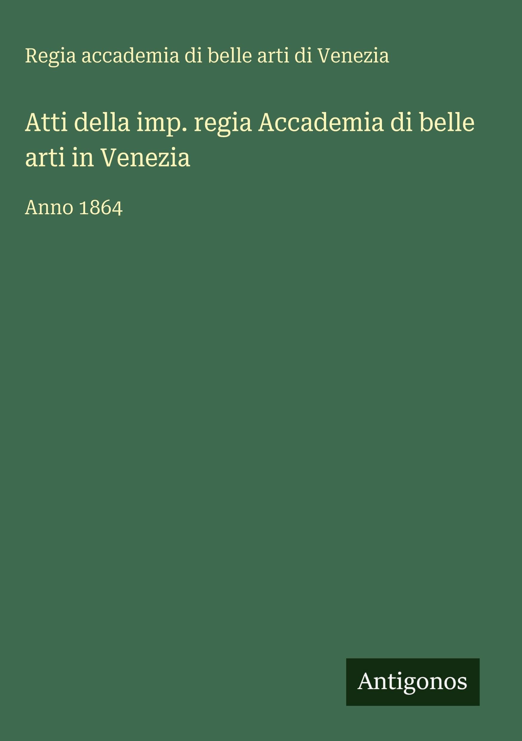 Atti della imp. regia Accademia di belle arti in Venezia: Anno 1864