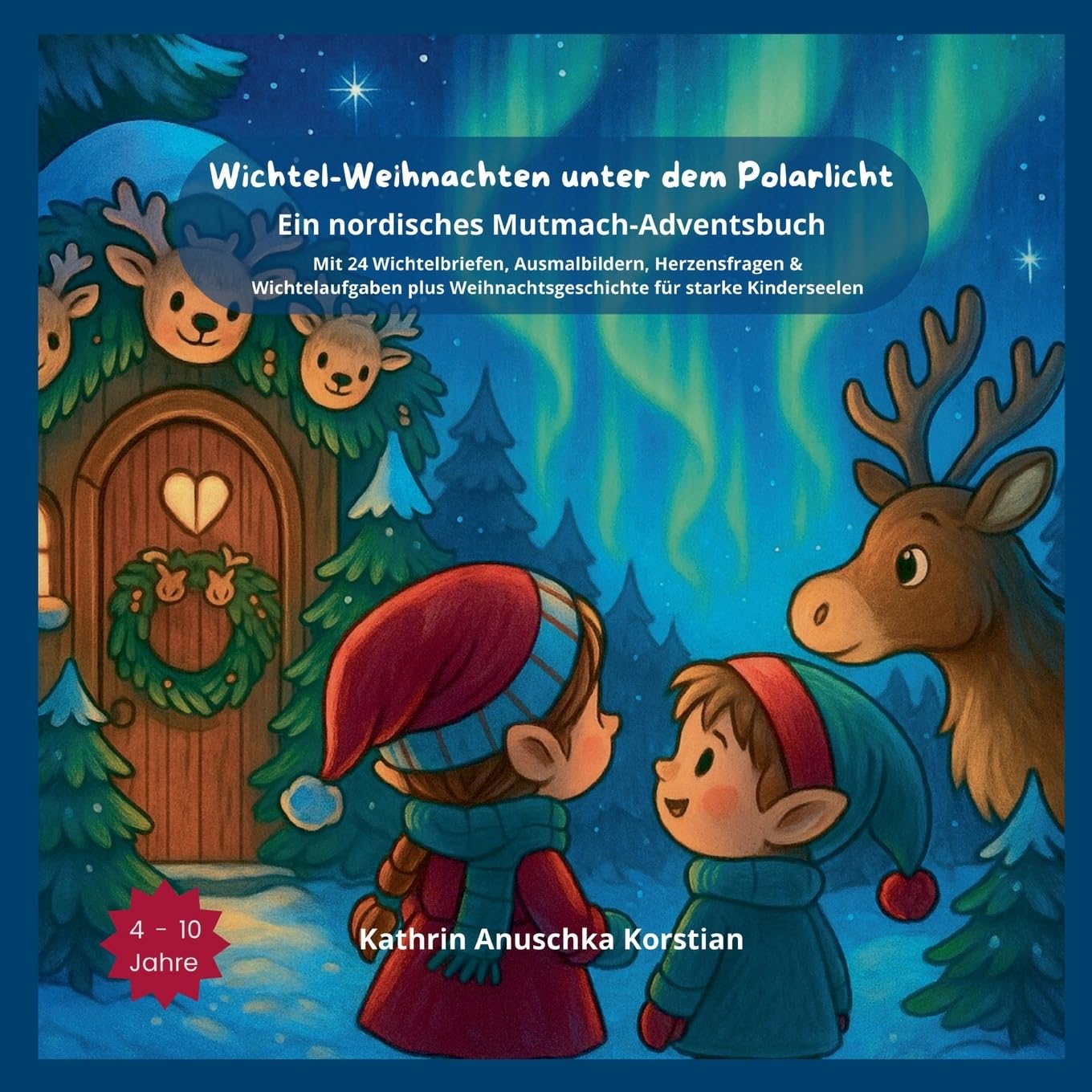 Wichtel-Weihnachten unter dem Polarlicht: Ein nordisches Mutmach-Adventsbuch. Mit 24 Wichtelbriefen, Ausmalbildern, Herzensfragen & Wichtelaufgaben ... Weihnachtsgeschichte für starke Kinderseelen.