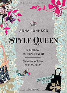 Style Queen: Stilvoll leben mit kleinem Budget - Shoppen, wohnen, speisen, reisen - Unbezahlbare Tipps