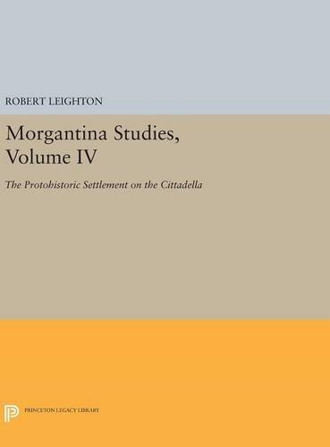 Morgantina Studies, Volume IV: The Protohistoric Settlement on the Cittadella (Princeton Legacy Library)