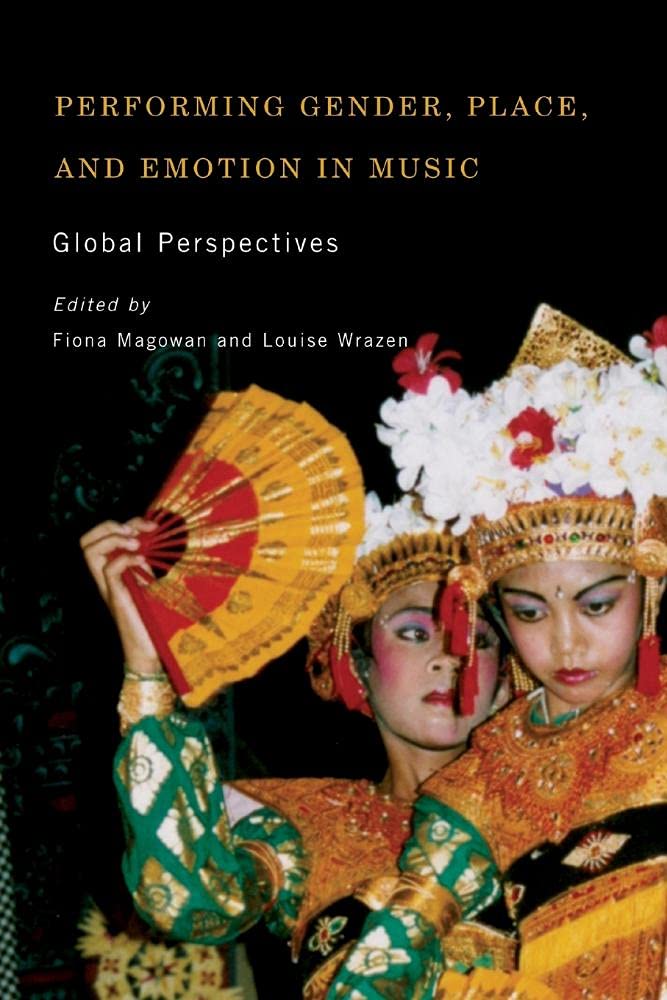 Performing Gender, Place, and Emotion in Music: Global Perspectives (Eastman/Rochester Studies in Ethnomusicology)