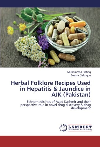 Herbal Folklore Recipes Used in Hepatitis & Jaundice in AJK (Pakistan): Ethnomedicines of Azad Kashmir and their perspective role in novel drug discovery & drug development