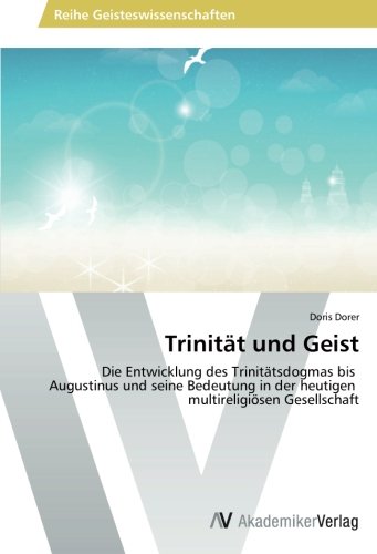 Trinität und Geist: Die Entwicklung des Trinitätsdogmas bis Augustinus und seine Bedeutung in der heutigen multireligiösen Gesellschaft